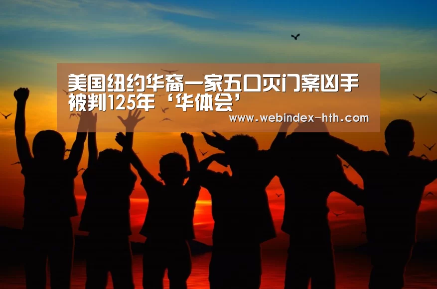 美国纽约华裔一家五口灭门案凶手被判125年‘华体会’(图2) 华体会